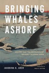Bringing Whales Ashore : Oceans and the Environment of Early Modern Japan