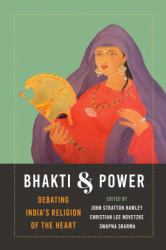 Bhakti and Power : Debating India's Religion of the Heart