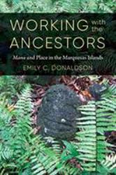 Working with the Ancestors : Mana and Place in the Marquesas Islands