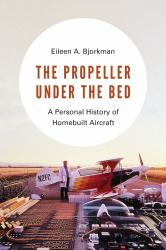 The Propeller under the Bed : A Personal History of Homebuilt Aircraft