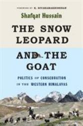 The Snow Leopard and the Goat : Politics of Conservation in the Western Himalayas