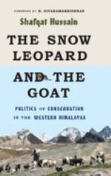 The Snow Leopard and the Goat : Politics of Conservation in the Western Himalayas