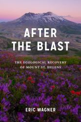 After the Blast : The Ecological Recovery of Mount St. Helens
