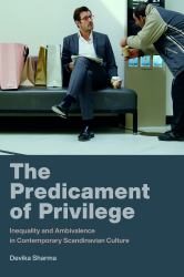The Predicament of Privilege : Inequality and Ambivalence in Contemporary Scandinavian Culture
