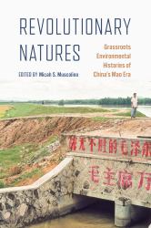 Revolutionary Natures : Grassroots Environmental Histories of China's Mao Era
