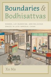 Boundaries and Bodhisattvas : Women, Lay Buddhism, and Religious Spaces in Late Imperial China
