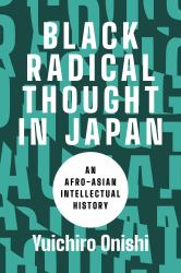 Black Radical Thought in Japan : An Afro-Asian Intellectual History