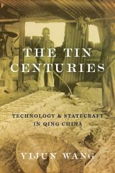 The Tin Centuries : Technology and Statecraft in Qing China