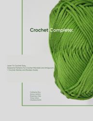 Crochet Complete: Learn to Crochet Easy, Awesome Patterns for Crochet Mandala and Amigurumi + Crochet Stiches and Borders Guide