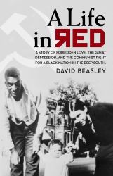 A Life in Red : A Story of Forbidden Love, the Great Depression and the Communist Fight for a Black Nation in the Deep South