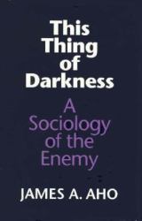 This Thing of Darkness : A Sociology of the Enemy
