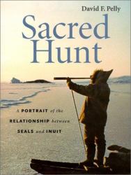 Sacred Hunt : A Portrait of the Relationship Between Seals and Inuit