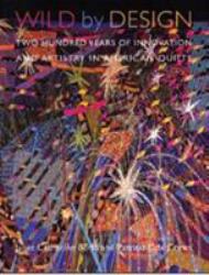 Wild by Design : Two Hundred Years of Innovation and Artistry in American Quilts