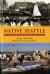 Native Seattle : Histories from the Crossing-Over Place