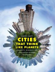 Cities That Think Like Planets : Complexity, Resilience, and Innovation in Hybrid Ecosystems