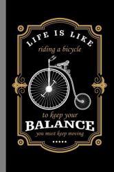 Life Is Like Riding a Bicycle to Keep Your Balance You Must Keep Moving : Cycling Gift for Cyclists and Bikers (6 X9 ) Lined Notebook to Write In