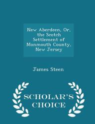 New Aberdeen, or, the Scotch Settlement of Monmouth County, New Jersey - Scholar's Choice Edition