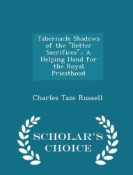Tabernacle Shadows of the Better Sacrifices : A Helping Hand for the Royal Priesthood - Scholar's Choice Edition