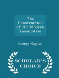 The Construction of the Modern Locomotive - Scholar's Choice Edition