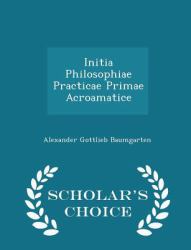 Initia Philosophiae Practicae Primae Acroamatice - Scholar's Choice Edition