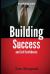 Building Success and Self Confidence : The Ultimate Guide to Building Success and Self Confidence, 2014 Edition
