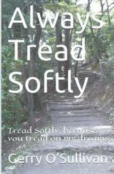 Always Tread Softly : Tread Softly, Because You Tread on My Dreams. W. B. Yeats