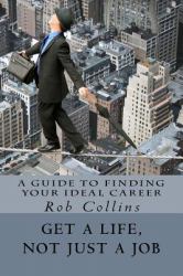 Get a Life, Not Just a Job : A Guide to Finding Your Ideal Career