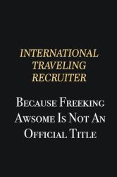 International Traveling Recruiter Because Freeking Awsome Is Not an Official Title : Writing Careers Journals and Notebook. a Way Towards Enhancement