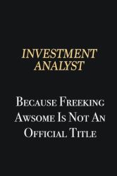 Investment Analyst Because Freeking Awsome Is Not an Official Title : Writing Careers Journals and Notebook. a Way Towards Enhancement