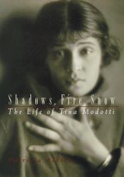 Shadows, Fire, Snow : The Life of Tina Modotti