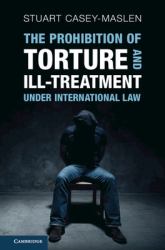 The Prohibition of Torture and Ill-Treatment under International Law : An Interpretive Manual