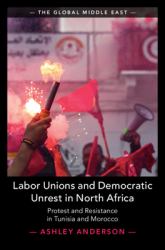 Labor Unions and Democratic Unrest in North Africa : Protest and Resistance in Tunisia and Morocco