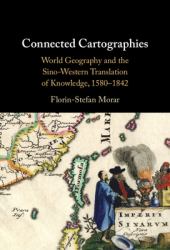 Connected Cartographies : World Geography and the Sino-Western Translation of Knowledge, 1580-1842