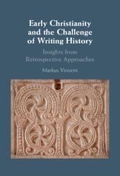 Early Christianity and the Challenge of Writing History : Insights from Retrospective Approaches