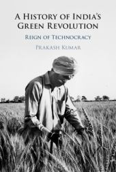 A History of India's Green Revolution : Reign of Technocracy