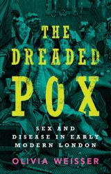 The Dreaded Pox : Sex and Disease in Early Modern London