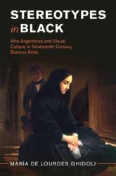 Stereotypes in Black : Afro-Argentines and Visual Culture in Nineteenth-Century Buenos Aires