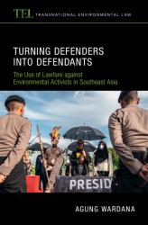 Turning Defenders into Defendants : The Use of Lawfare Against Environmental Activists in Southeast Asia