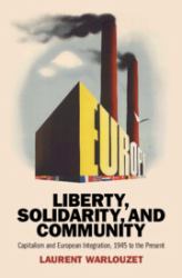 Liberty, Solidarity and Community : Capitalism and European Integration, 1945 to the Present