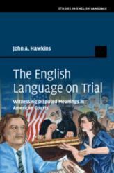 The English Language on Trial : Witnessing Disputed Meanings in American Courts