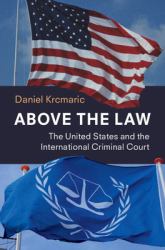 Above the Law : The United States and the International Criminal Court