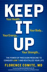 Keep It Up : The Power of Precision Medicine to Conquer Low T and Revitalize Your Life!