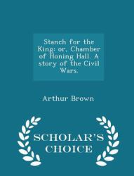 Stanch for the King : Or, Chamber of Honing Hall. a Story of the Civil Wars. - Scholar's Choice Edition