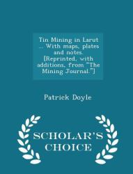 Tin Mining in Larut ... with Maps, Plates and Notes. [Reprinted, with Additions, from the Mining Journal. ] - Scholar's Choice Edition