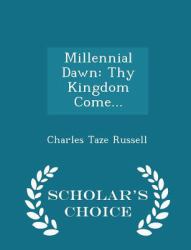 Millennial Dawn : Thy Kingdom Come... - Scholar's Choice Edition