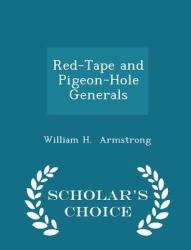Red-Tape and Pigeon-Hole Generals - Scholar's Choice Edition