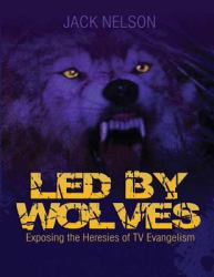 Led by Wolves : Exposing the Heresies of Tv Evangelism