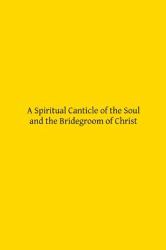 A Spiritual Canticle of the Soul and the Bridegroom of Christ