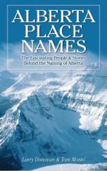 Alberta Place Names : The Fascinating People and Stories Behind the Naming of Alberta