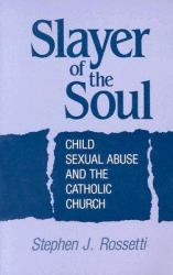 Slayer of the Soul : Child Sexual Abuse and the Catholic Church
